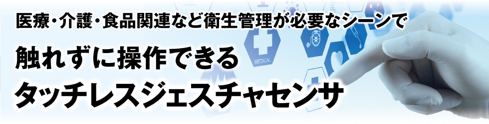 医療・介護・食品関連など衛生管理が必要なシーンで触れずに操作できるタッチレスジェスチャセンサ